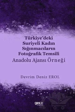 Türkiye’deki Suriyeli Kadın Sığınmacıların Fotoğrafik Temsili : Anadolu Ajansı Örneği