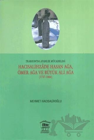 Trabzon'da Ayanlık Mücadelesi : Hacısalihzade Hasan Ağa, Ömer Ağa ve Büyük Ali Ağa (1737-1844)