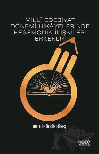 Milli Edebiyat Dönemi Hikayelerinde Hegemonik İlişkiler: Erkeklik