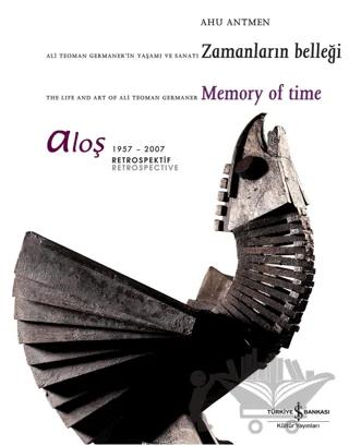Aloş 1957 - 2007 Retrospektif / Retrospective Ali Teoman Germaner’in Yaşamı ve Sanatı Zamanların Belleği The Life And Art Of Ali Teoman Germaner Memory Of Time