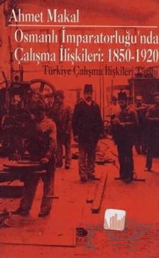 Osmanlı İmparatorluğu'nda Çalışma İlişkileri: 1850-1920 Türkiye Çalışma İlişkileri Tarihi