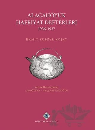 Alacahöyük Hafriyatı Defterleri 1936-1937