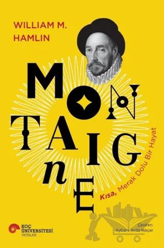 Montaigne - Kısa, Merak Dolu Bir Hayat