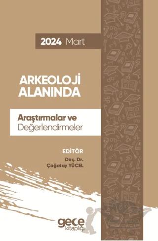 Arkeoloji Alanında Araştırmalar ve Değerlendirmeler - Mart 2024 – Çağatay Yücel – Gece Kitaplığı kitap kapağı