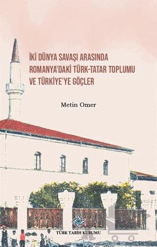 İki Dünya Savaşı Arasında Romanya'daki Türk-Tatar Toplumu ve Türkiye'ye Göçler