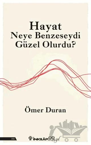 Hayat Neye Benzeseydi Güzel Olurdu?