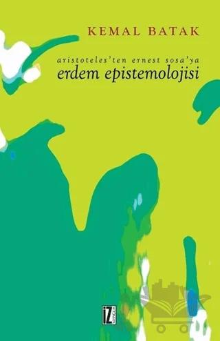 Aristoteles’ten Ernest Sosa’ya Erdem Epistemolojisi – Kemal Batak – İz Yayıncılık kitap kapağı