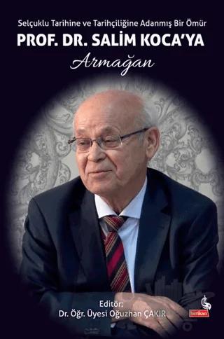 Selçuklu Tarihine ve Tarihçiliğine Adanmış Bir Ömür: Prof. Dr. Salim Koca’ya Armağan