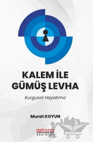 Kalem İle Gümüş Levha – Murat Koyun – Astana Yayınları kitap kapağı