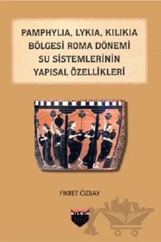 Pamphylia, Lykia, Kilikia Bölgesi Roma Dönemi Su Sistemlerinin Yapısal Özellikleri