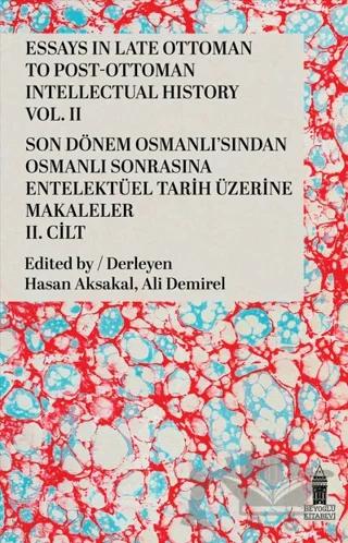 Essays in Late Ottoman To Post-Ottoman Intellectual History Vol. 2 / Son Dönem Osmanlı’sından Osmanlı Sonrasına Entelektüel Tarih Üzerine Makaleler 2. Cilt