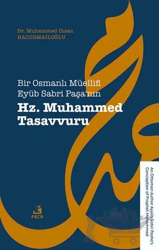 Bir Osmanlı Müellifi Eyüb Sabri Paşa’nın Hz. Muhammed Tasavvuru – Muhammed İhsan Hacıismailoğlu – Fecr Yayınları kitap kapağı