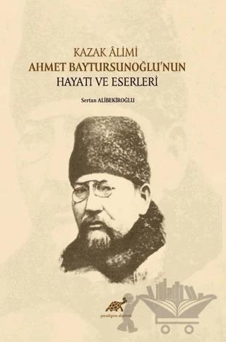 Kazak Alimi Ahmet Baytursunoğlu’nun Hayatı Ve Eserleri