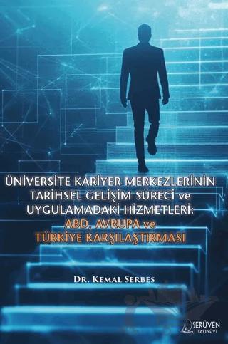 Üniversite Kariyer Merkezlerinin Tarihsel Gelişim Süreci ve Uygulamadaki Hizmetleri: ABD, Avrupa ve Türkiye Karşılaştırması