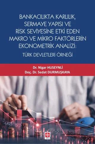 Bankacılık Karlılık, Sermaye Yapısı ve Risk Seviyesine Etki Eden Makro ve Mikro Faktörlerin Ekonometrik Analizi: Türk Devletleri Örneği