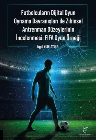 Futbolcuların Dijital Oyun Oynama Davranışları ile Zihinsel Antrenman Düzeylerinin İncelenmesi: FIFA Oyun Örneği