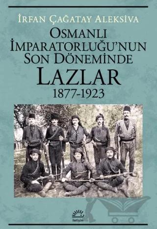 Osmanlı İmparatorluğu'nun Son Döneminde Lazlar 1877-1923