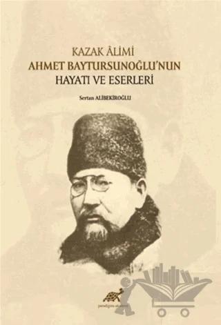 Kazak Alimi Ahmet Baytursunoğlu’nun Hayatı ve Eserleri