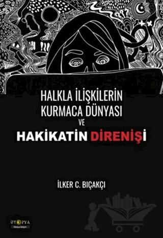 Halkla İlişkilerin Kurmaca Dünyası ve Hakikatin Direnişi