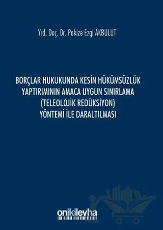 Borçlar Hukukunda Kesin Hükümsüzlük Yaptırımının Amaca Uygun Sınırlama (Teleolojik Redüksiyon) Yöntemi ile Daraltılması