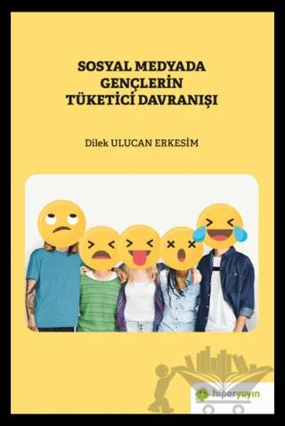 Sosyal Medyada Gençlerin Tüketici Davranışı – Dilek Ulucan Erkesim – Hiperlink Yayınları kitap kapağı