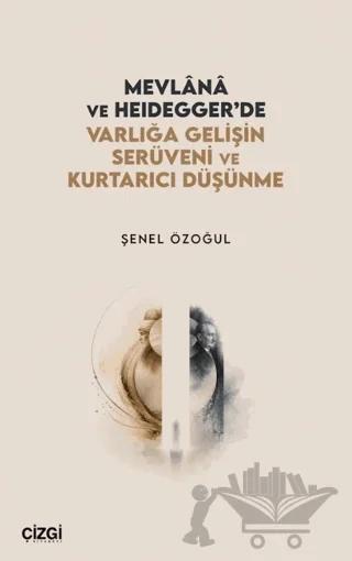 Mevlânâ ve Heidegger’de Varlığa Gelişin Serüveni ve Kurtarıcı Düşünme