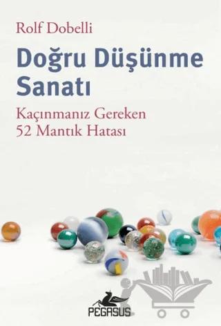 Doğru Düşünme Sanatı: Kaçınmanız Gereken 52 Mantık Hatası