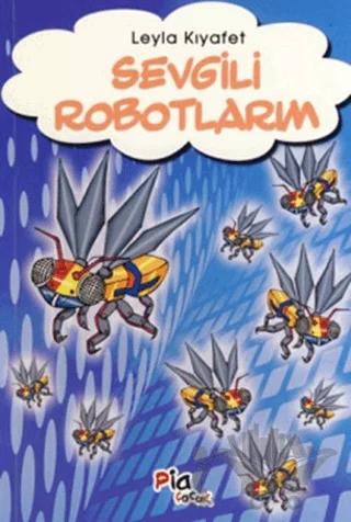 Sevgili Robotlarım – Leyla Kıyafet – Pia Çocuk Yayınları kitap kapağı