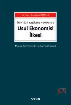 Türk İdari Yargılama HukukundaUsul Ekonomisi İlkesi Mevcut Düzenlemeler ve Çözüm Önerileri