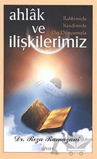 Ahlak ve Rabbimizle, Kendimizle, Dış Dünyamızla İlişkilerimiz