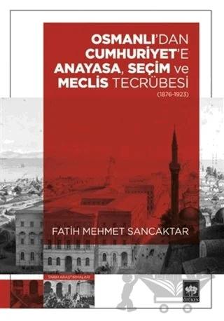 Osmanlı'dan Cumhuriyet'e Anayasa, Seçim ve Meclis Tecrübesi (1876-1923)