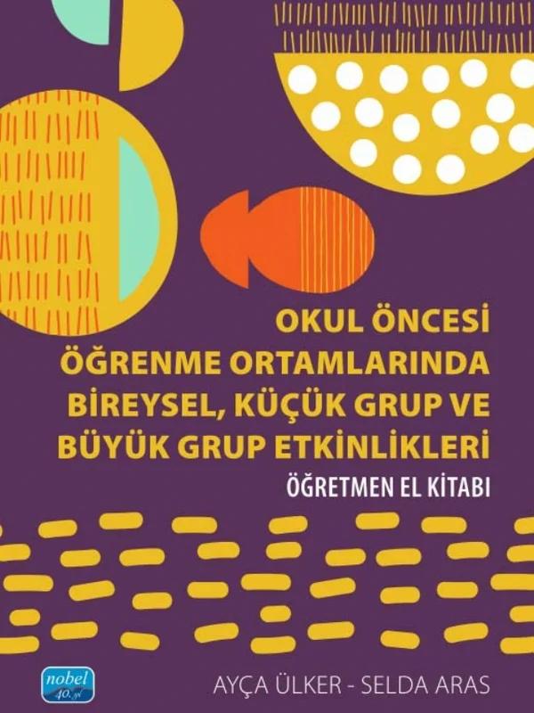Okul Öncesi Öğrenme Ortamlarında BİREYSEL, KÜÇÜK GRUP VE BÜYÜK GRUP ETKİNLİKLERİ - Öğretmen El Kitabı