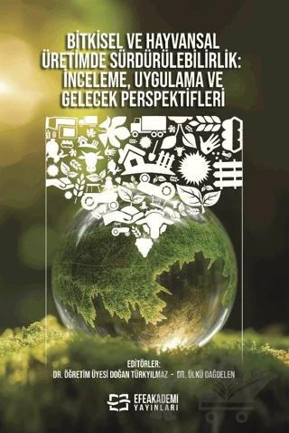 Bitkisel ve Hayvansal Üretimde Sürdürülebilirlik İnceleme, Uygulama ve Gelecek Perspektifleri