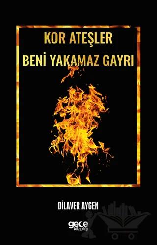 Kor Ateşler Beni Yakamaz Gayrı