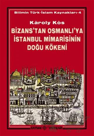 Bizans’tan Osmanlı’ya İstanbul Mimarisinin Doğu Kökeni – Karoly Kos – Kaynak Yayınları kitap kapağı