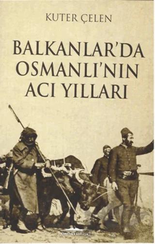 Balkanlar'da Osmanlı'nın Acı Yılları
