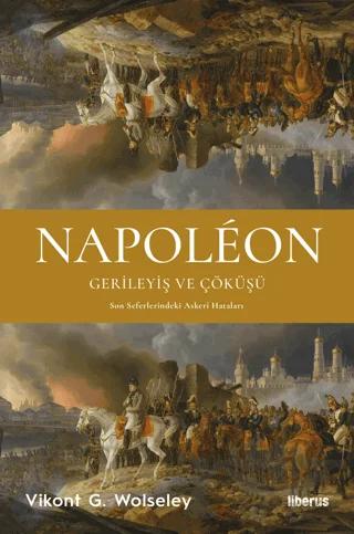Napoleon - Gerileyiş ve Çöküşü - Son Seferlerindeki Askerî Hataları