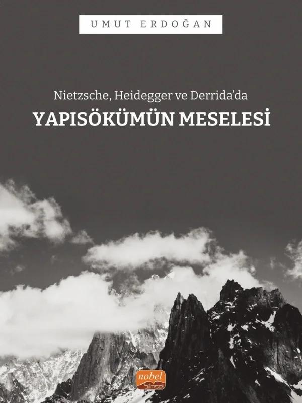 Nietzsche, Heidegger ve Derrida’da YAPISÖKÜMÜN MESELESİ
