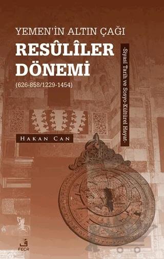 Yemen’in Altın Çağı Resuliler Dönemi (626-858/1229-1454) -Siyasi Tarih ve Sosyo-Kültürel Hayat