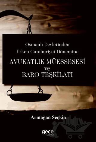 Osmanlı Devletinden Erken Cumhuriyet Dönemine Avukatlık Müessesesi ve Baro Teşkilatı