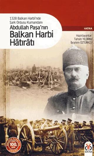 1328 Balkan Harbi’nde Şark Ordusu Kumandanı Abdullah Paşa’nın Balkan Harbi Hatıratı
