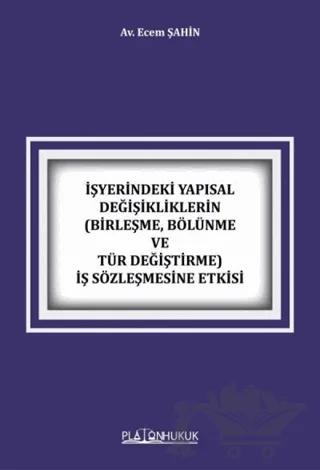 İşyerindeki Yapısal Değişikliklerin Birleşme, Bölünme ve Tür Değiştirme İş Sözleşmesine Etkisi