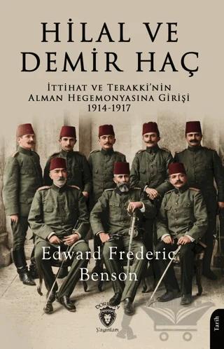 Hilal ve Demir Haç: İttihat ve Terakki’nin Alman Hegemonyasına Girişi 1914 - 1917