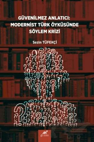 Güvenilmez Anlatıcı: Modernist Türk Öyküsünde Söylem Krizi