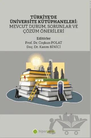 Türkiye’de Üniversite Kütüphaneleri: Mevcut Durum, Sorunlar ve Çözüm Önerileri