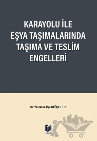 Karayolu ile Eşya Taşımalarında Taşıma ve Teslim Engelleri