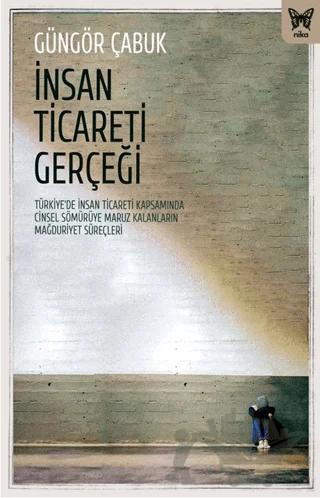 İnsan Ticareti Gerçeği: Türkiye’de İnsan Ticareti Kapsamında Cinsel Sömürüye Maruz Kalanların Mağduriyet Süreçleri