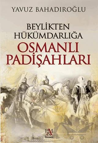 Beylikten Hükümdarlığa Osmanlı Padişahları – Yavuz Bahadıroğlu – Panama Yayıncılık kitap kapağı