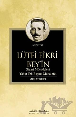 Lütfi Fikri Bey’in Siyasi Mücadelesi Yahut Tek Başına Muhalefet