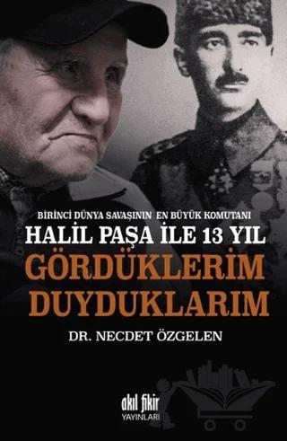 Birinci Dünya Savaşının En Büyük Komutanı Halil Paşa ile 13 yıl Gördüklerim Duyduklarım